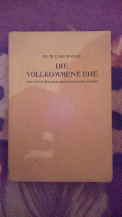 Die vollkommene ehe-Eine studie uber ihre physiologie und technik-Dr.Th.H.Velde