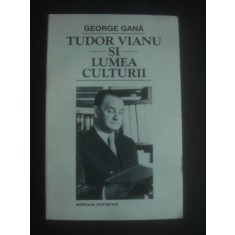 GEORGE GANA - TUDOR VIANU SI LUMEA CULTURII