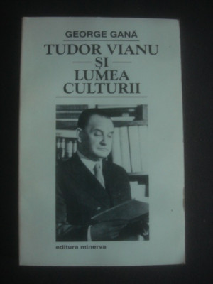 GEORGE GANA - TUDOR VIANU SI LUMEA CULTURII foto