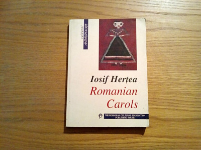 ROMANIAN CAROLS - Iosif Hertea - Fundatia Culturala Romana, 1999, 303 p. foto