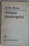 Cumpara ieftin CORIN BIANU - AMIAZA DEMIURGULUI (VERSURI, 1987) [dedicatie / autograf]