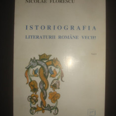 NICOLAE FLORESCU - ISTORIOGRAFIA LITERATURII ROMANE VECHI volumul 1
