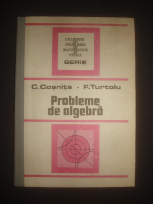Cezar Cosnita, Fanica Turtoiu - Probleme de algebra (1989, editie cartonata) foto