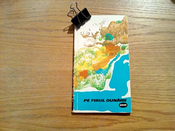 PE FIRUL DUNARII De la Bazias la Marea Neagra - Mihail Marinescu (text) - Nichi Popescu (ilustratii) - V. Marinache (Schite si Harti), 1968, 95 p