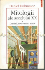 Mitologii Ale Secolului XX. Dumezil, Levi-Strauss, Eliade - Daniel Dubuisson foto