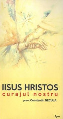 ??Iisus Hristos, curajul nostru de Preot Constatin Necula foto