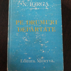 PE DRUMURI DEPARTATE - Vol.II - Nicolae Iorga - 1987, 446 p.