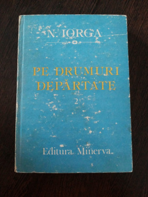 PE DRUMURI DEPARTATE - Vol.II - Nicolae Iorga - 1987, 446 p. foto