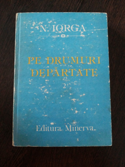 PE DRUMURI DEPARTATE - Vol.II - Nicolae Iorga - 1987, 446 p.