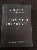 PE DRUMURI DEPARTATE - Vol.III - Nicolae Iorga - Editie: V. Rapeanu - 1987