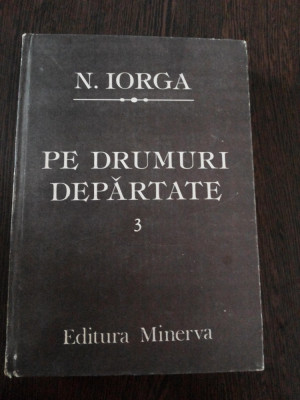 PE DRUMURI DEPARTATE - Vol.III - Nicolae Iorga - Editie: V. Rapeanu - 1987 foto