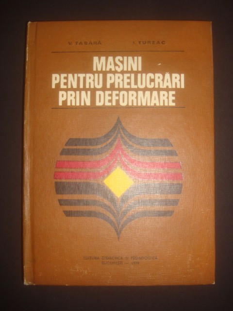 V. TABARA * I. TUREAC - MASINI PENTRU PRELUCRARI PRIN DEFORMARE