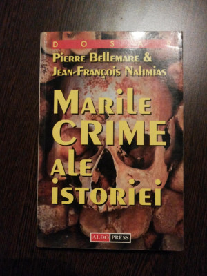 MARILE CRIME ALE ISTORIEI - Pierre Bellemare - Editura AldoPress, 469 p. foto