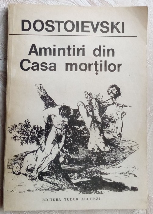 DOSTOIEVSKI - AMINTIRI DIN CASA MORTILOR(Pref. trad. note TUDOR ARGHEZI/ed 1990)