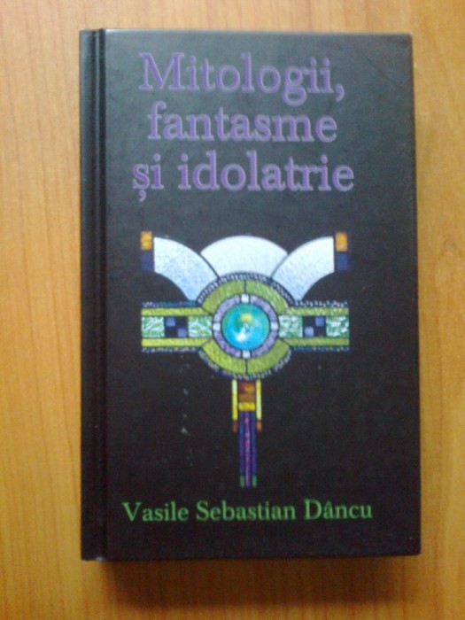 n1 MITOLOGII, FANTASME SI IDOLATRIE - Vasile Sebastian Dancu