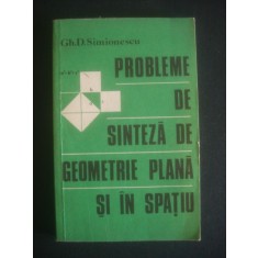 GH. D. SIMIONESCU - PROBLEME DE SINTEZA DE GEOMETRIE PLANA SI IN SPATIU