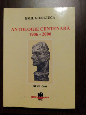 EMIL GIURGIUCA - Antologie Centenara 1906-2006 - Editura Corvin, Brad, 2006 foto