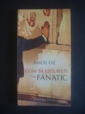 AMOS OZ - CUM SA LECUIESTI UN FANATIC {contine sublinieri}, Humanitas