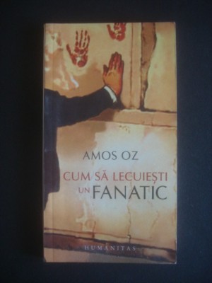 AMOS OZ - CUM SA LECUIESTI UN FANATIC {contine sublinieri} foto