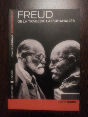 SIGMUND FREUD de la TRAGEDIE la PSIHANALIZA - Pierre Babin - Univers, 2007 foto