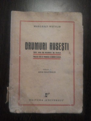 DRUMURI RUSESTI - Margaret Wettlin - Editura Universul, 1946, 262 p. foto