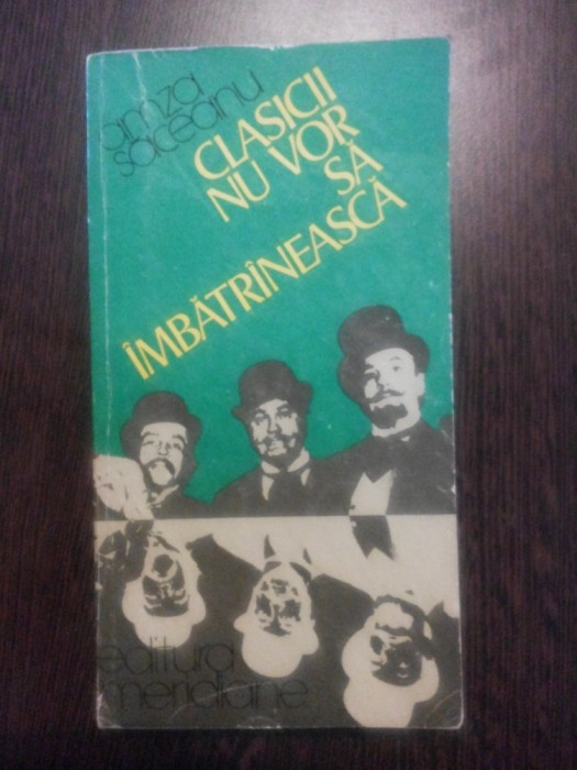 CLASICII NU VOR SA IMBATRINEASCA - Amza Saceanu (dedicatie - autograf) - Editura Meridiane, 1983, 357 p.