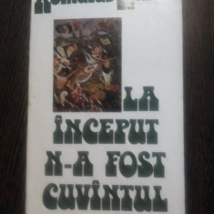 LA INCEPUT N-A FOST CUVINTUL - Romulus Rusan - Editura Meridiane, 1977, 221 p.