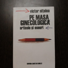 PE MASA GINECOLOGICA - Victor Nitelea - Editura Carte de Suflet, 2003, 499 p.