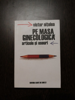 PE MASA GINECOLOGICA - Victor Nitelea - Editura Carte de Suflet, 2003, 499 p. foto