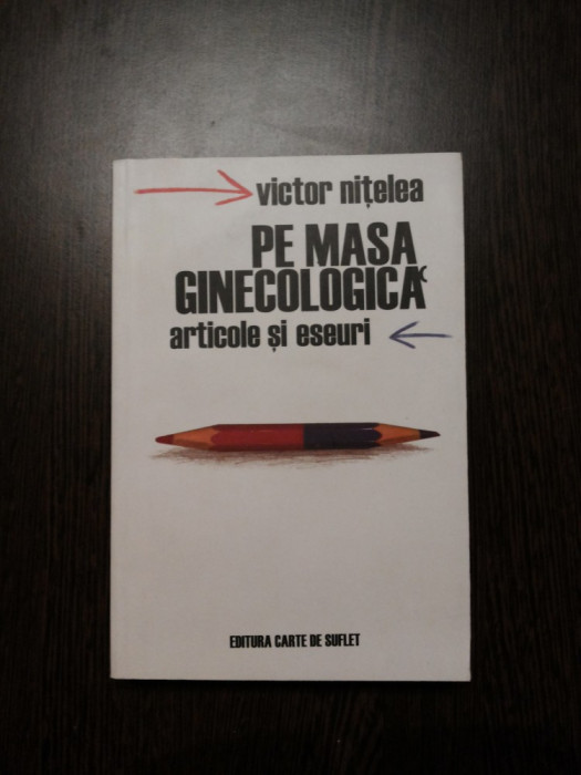 PE MASA GINECOLOGICA - Victor Nitelea - Editura Carte de Suflet, 2003, 499 p.
