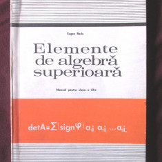 "ELEMENTE DE ALGEBRA SUPERIOARA -Manual pentru clasa XI", Eugen Radu, 1978