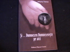 SI DUMNEZEU DUMNEZEIESTE PE AICI-MARIA TIMUC- foto