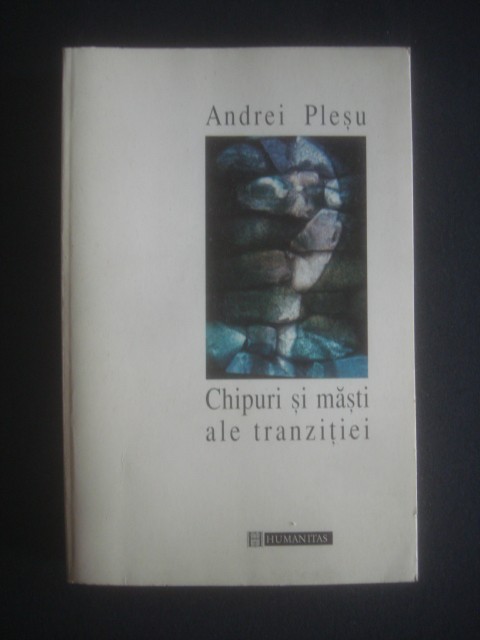 Andrei Plesu - Chipuri si masti ale tranzitiei