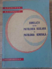 Corelatii Intre Patologia Oculara Si Patologia Generala - C. Paraipan, S. Ciorapciu ,392810 foto