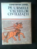 Cumpara ieftin Constantin Daniel - Pe urmele vechilor civilizatii (Editura Sport-Turism, 1987)