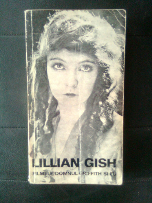 Lillian Gish - Filmele, domnul Griffith si eu (Editura Meridiane, 1973)