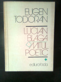 Eugen Todoran - Lucian Blaga. Mitul poetic (Editura Facla, 1981)
