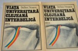 Viata universitara clujeana interbelica vol. I +vol. II Stelian Neagoe