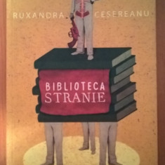 Ruxandra Cesereanu - Biblioteca stranie (Eseuri), (Editura Curtea Veche, 2010)