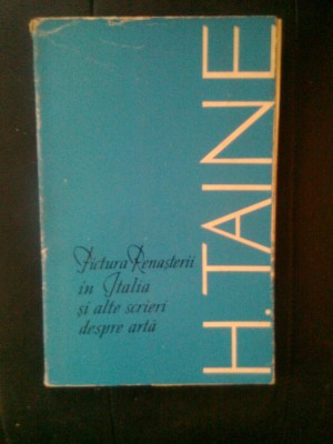 H. Taine - Pictura Renasterii in Italia si alte scrieri despre arta (1968) foto