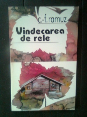 C.-F. Ramuz - Vindecarea de rele (Editura Univers, 1998) foto
