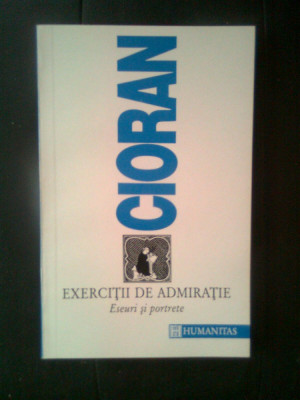 Emil Cioran - Exercitii de admiratie - Eseuri si portrete (Humanitas, 1993) foto