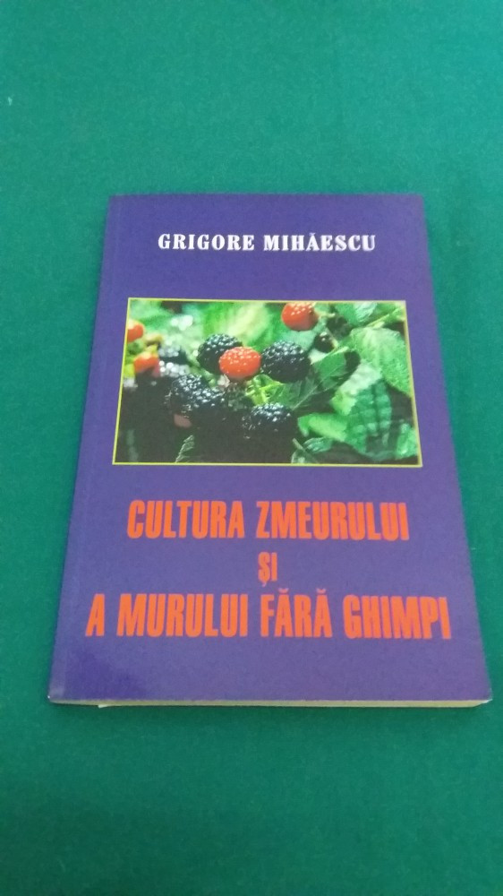 CULTURA ZMEURULUI ?I A MURULUI FARA GHIMPI/ GRIGORE MIHAIESCU/ 2002 |  arhiva Okazii.ro
