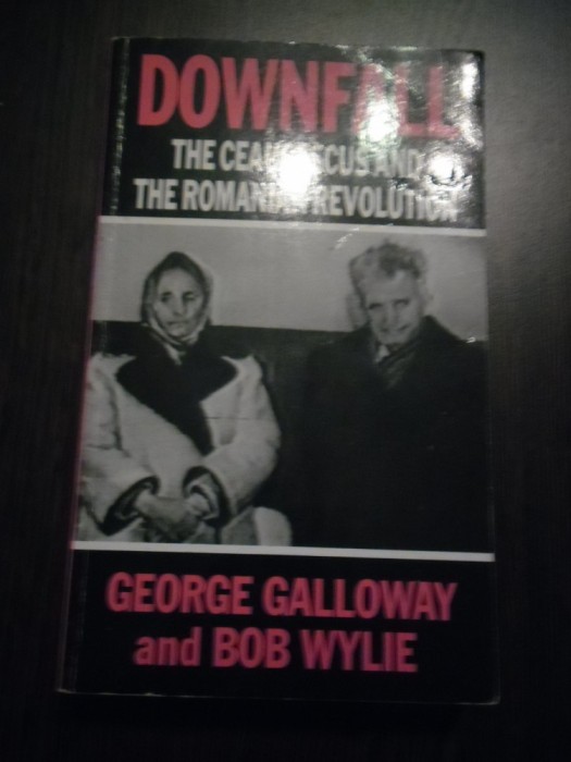 DOWNFALL THE CEAUSESCUS AND THE ROMANIAN REVOLUTION - George Galloway - 1991
