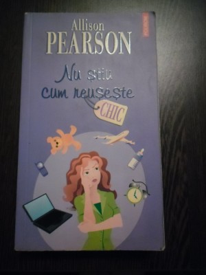 NU STIU CUM REUSESTE * CHIC - Allison Pearson - Editura Polirom, 2006, 486 p. foto