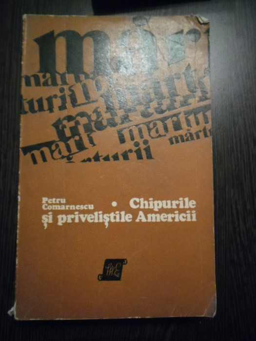 CHIPURILE SI PRIVELISTILE AMERICII - Petru Comarnescu - Editura eminescu, 1974