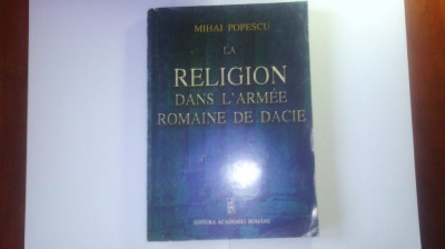 M. POPESCU-LA RELIGION DANS L&amp;#039;ARMEE ROMAINE DE DACIE(ARHEOLOGIE/DACIA) foto