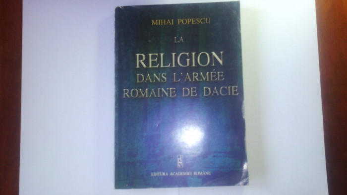 M. POPESCU-LA RELIGION DANS L&#039;ARMEE ROMAINE DE DACIE(ARHEOLOGIE/DACIA)