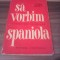 SA VORBIM SPANIOLA-SANDA MINEA EDITURA STIINTIFICA 1965/211 PAGINI