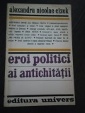 EROI POLITICI AI ANTICHITATII - Al. N. Cizek - Editura Univers, 1976, 270 p., Alta editura